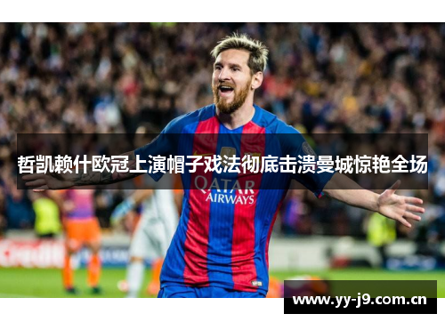 哲凯赖什欧冠上演帽子戏法彻底击溃曼城惊艳全场 哲凯赖什欧冠上演帽子戏法彻底击溃曼城惊艳全场